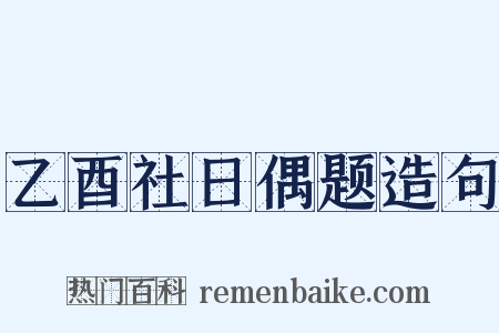乙酉社日偶题造句是什么意思的图片